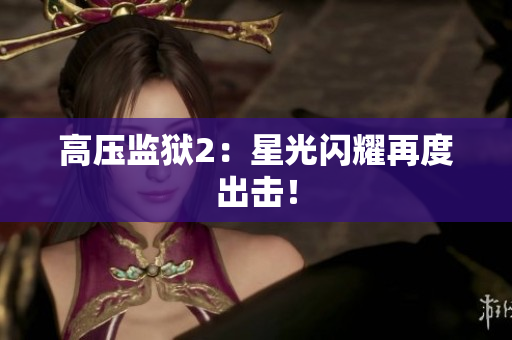 高压监狱2：星光闪耀再度出击！