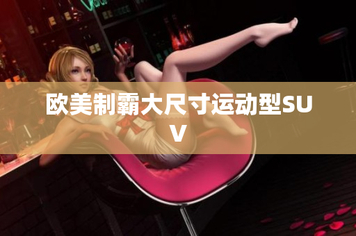 欧美制霸大尺寸运动型SUV