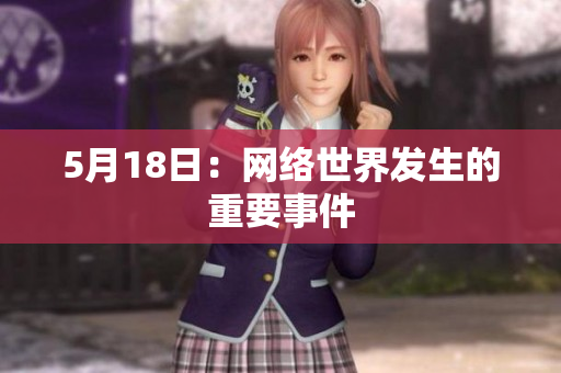 5月18日：网络世界发生的重要事件
