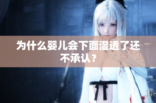 为什么婴儿会下面湿透了还不承认？