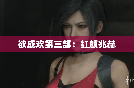 欲成欢第三部：红颜兆赫
