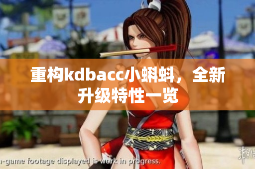 重构kdbacc小蝌蚪，全新升级特性一览