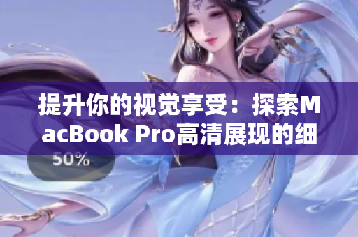 提升你的视觉享受：探索MacBook Pro高清展现的细腻之处