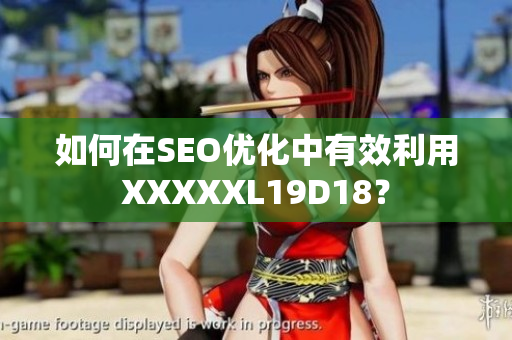 如何在SEO优化中有效利用XXXXXL19D18？