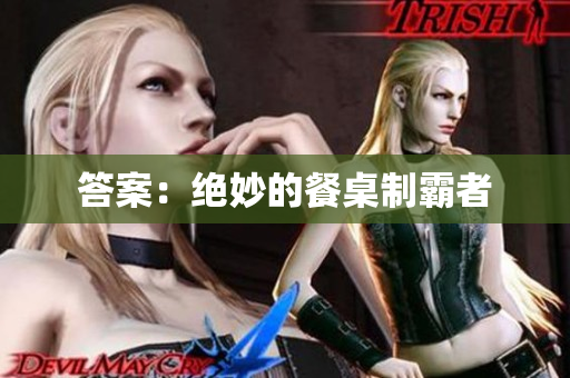 答案：绝妙的餐桌制霸者