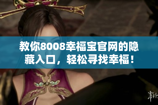 教你8008幸福宝官网的隐藏入口，轻松寻找幸福！