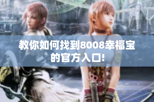 教你如何找到8008幸福宝的官方入口!