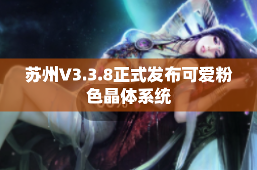 苏州V3.3.8正式发布可爱粉色晶体系统