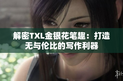 解密TXL金银花笔趣：打造无与伦比的写作利器