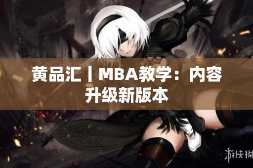 黄品汇丨MBA教学：内容升级新版本