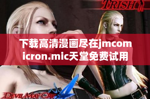 下载高清漫画尽在jmcomicron.mic天堂免费试用