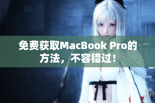 免费获取MacBook Pro的方法，不容错过！