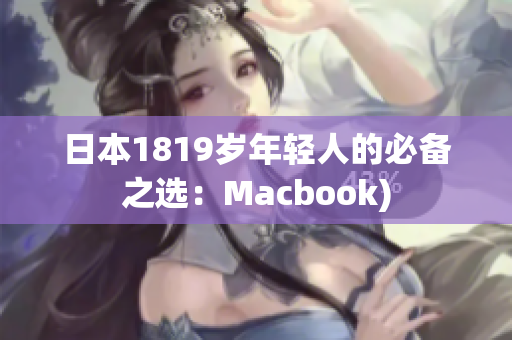 日本1819岁年轻人的必备之选：Macbook)