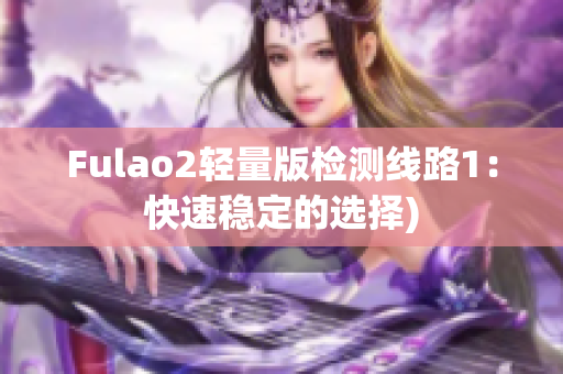 Fulao2轻量版检测线路1：快速稳定的选择)