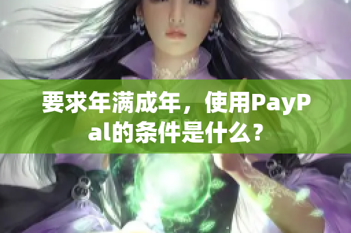 要求年满成年，使用PayPal的条件是什么？