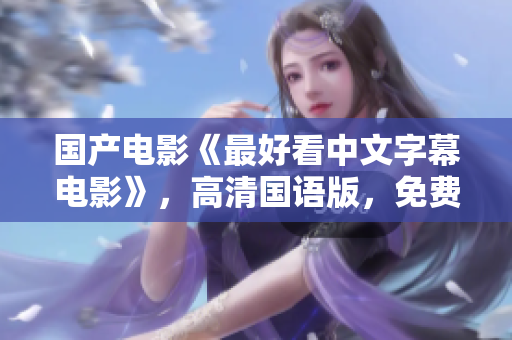 国产电影《最好看中文字幕电影》，高清国语版，免费在线观看！