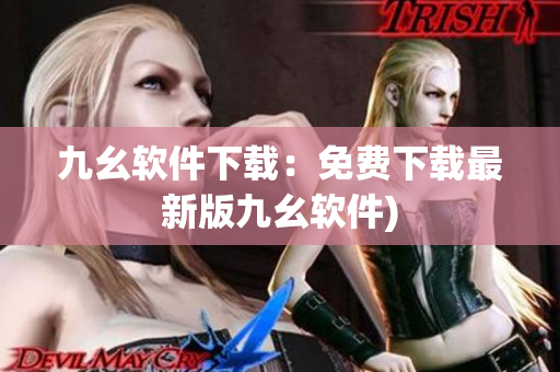 九幺软件下载：免费下载最新版九幺软件)