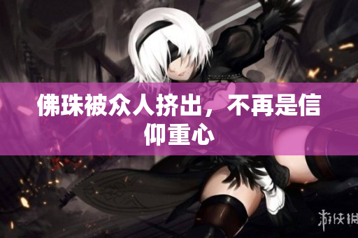 佛珠被众人挤出，不再是信仰重心
