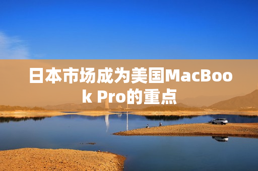 日本市场成为美国MacBook Pro的重点