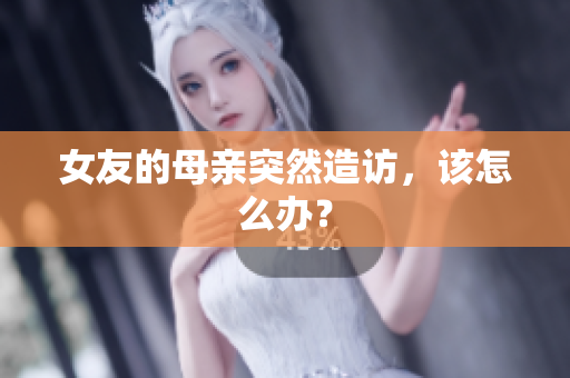 女友的母亲突然造访，该怎么办？