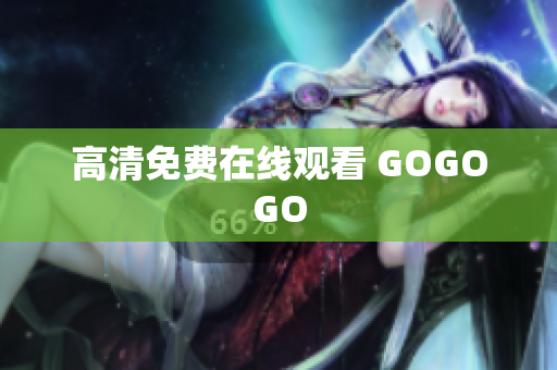 高清免费在线观看 GOGOGO