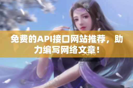 免费的API接口网站推荐，助力编写网络文章！