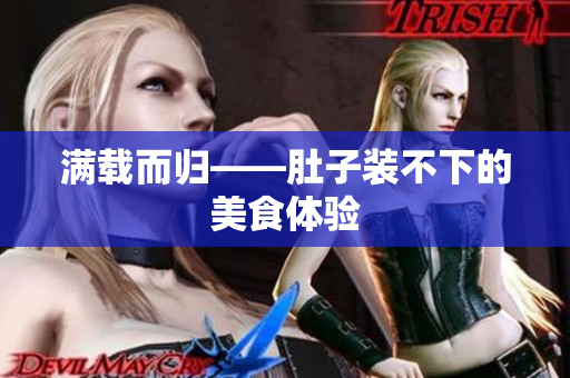 满载而归——肚子装不下的美食体验