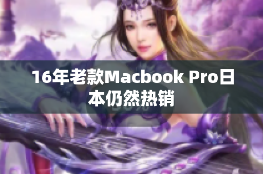 16年老款Macbook Pro日本仍然热销