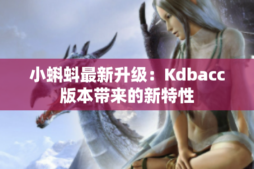 小蝌蚪最新升级：Kdbacc版本带来的新特性