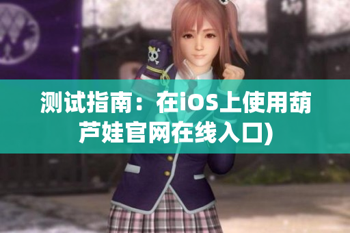 测试指南：在iOS上使用葫芦娃官网在线入口)