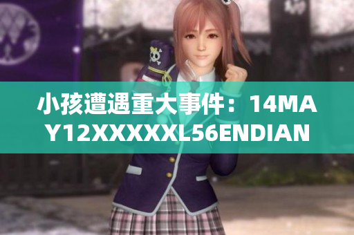 小孩遭遇重大事件：14MAY12XXXXXL56ENDIAN