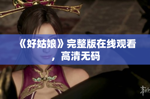 《好姑娘》完整版在线观看，高清无码