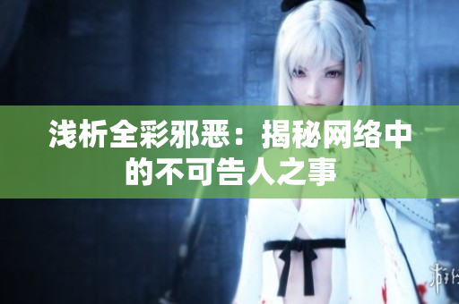 浅析全彩邪恶：揭秘网络中的不可告人之事