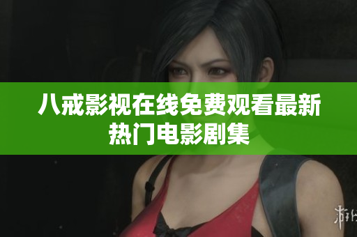 八戒影视在线免费观看最新热门电影剧集