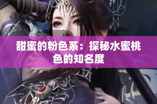 甜蜜的粉色系：探秘水蜜桃色的知名度