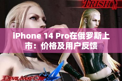 iPhone 14 Pro在俄罗斯上市：价格及用户反馈