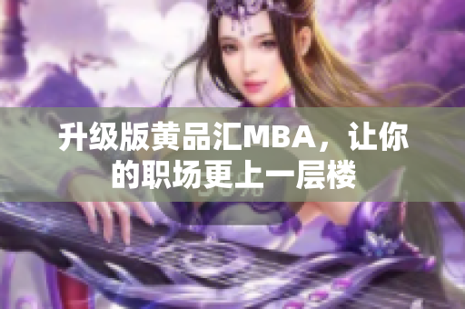 升级版黄品汇MBA，让你的职场更上一层楼
