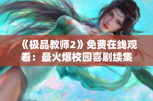 《极品教师2》免费在线观看：最火爆校园喜剧续集