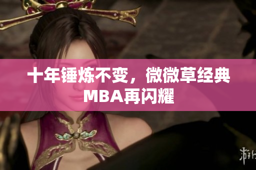 十年锤炼不变，微微草经典MBA再闪耀