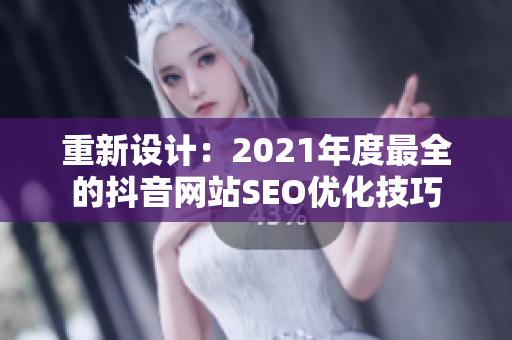 重新设计：2021年度最全的抖音网站SEO优化技巧