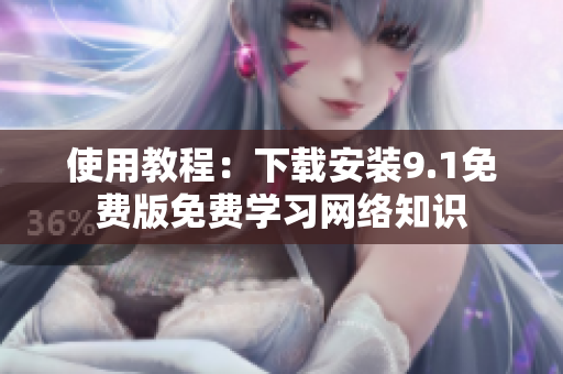 使用教程：下载安装9.1免费版免费学习网络知识
