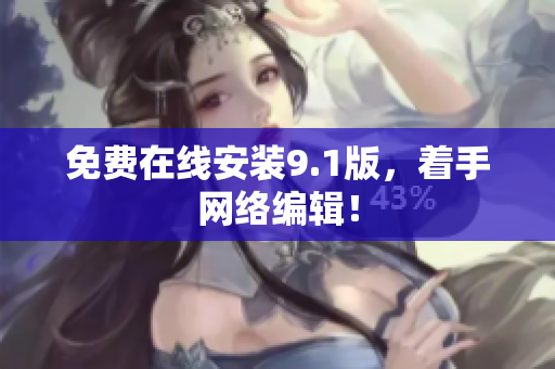 免费在线安装9.1版，着手网络编辑！