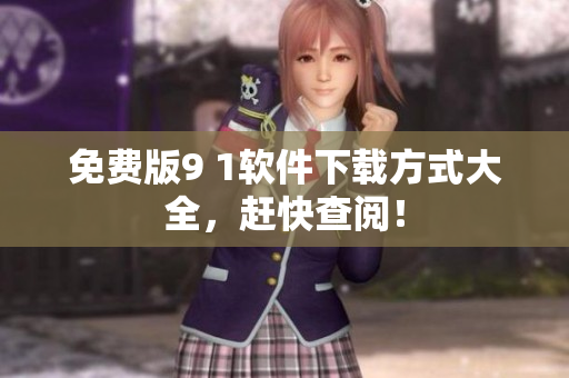 免费版9 1软件下载方式大全，赶快查阅！