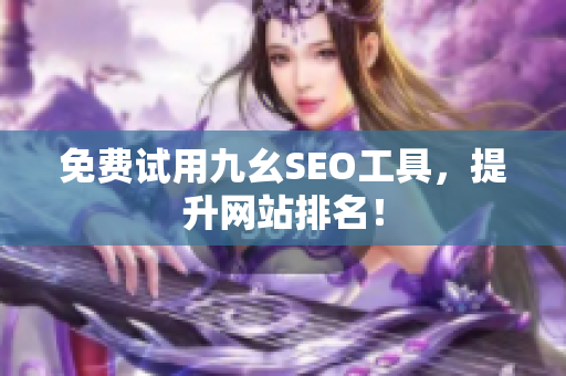 免费试用九幺SEO工具，提升网站排名！