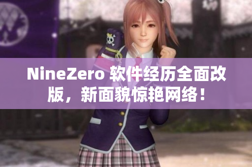 NineZero 软件经历全面改版，新面貌惊艳网络！