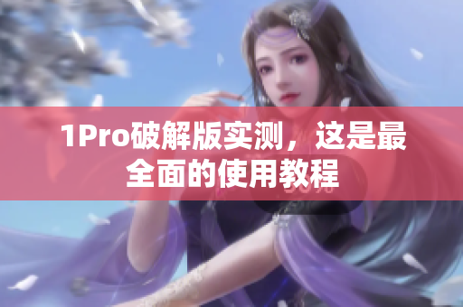 1Pro破解版实测，这是最全面的使用教程