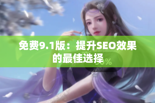 免费9.1版：提升SEO效果的最佳选择