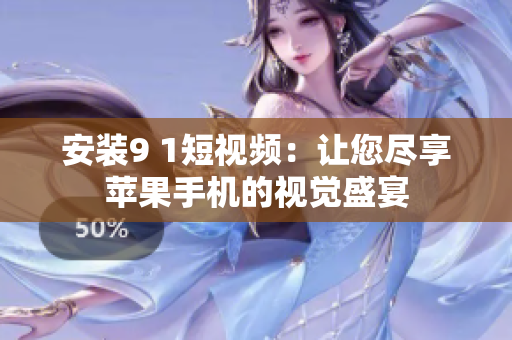 安装9 1短视频：让您尽享苹果手机的视觉盛宴