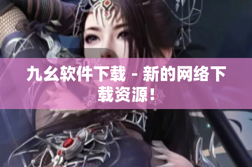 九幺软件下载 - 新的网络下载资源！