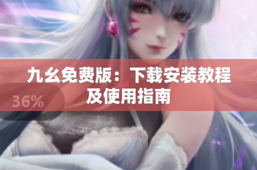 九幺免费版：下载安装教程及使用指南